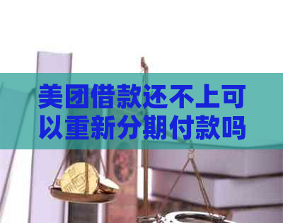 美团借款还不上可以重新分期付款吗？如何操作？