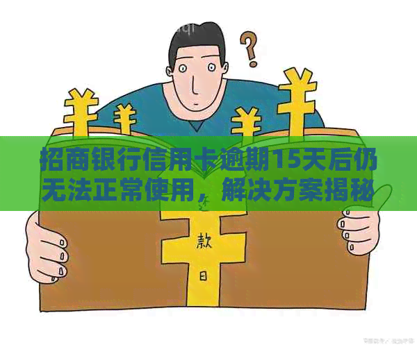 招商银行信用卡逾期15天后仍无法正常使用，解决方案揭秘！