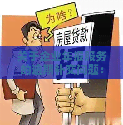 关于企业年报服务的逾期补交问题：可能的影响及应对措