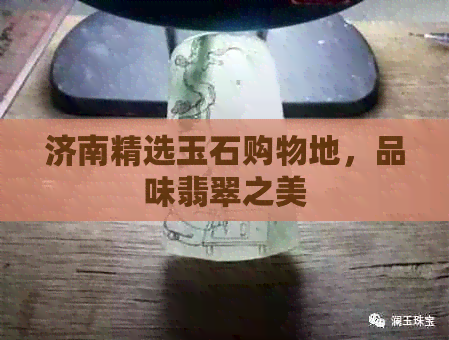 济南精选玉石购物地，品味翡翠之美