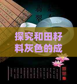 探究和田籽料灰色的成因、特点及用途：一文全面解析灰色和田籽料