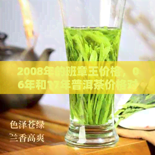 2008年的班章王价格，06年和17年普洱茶价格对比，正宗班章王品鉴