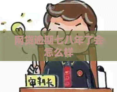 网贷逾期七八年了会怎么样