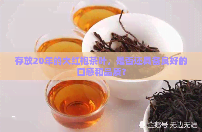 存放20年的大红袍茶叶，是否还具备良好的口感和品质？