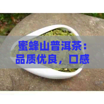 蜜蜂山普洱茶：品质优良，口感醇厚，值得一试！