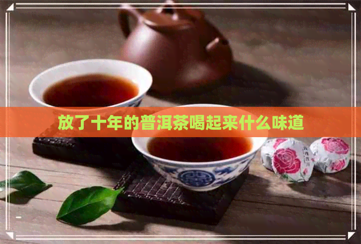 放了十年的普洱茶喝起来什么味道