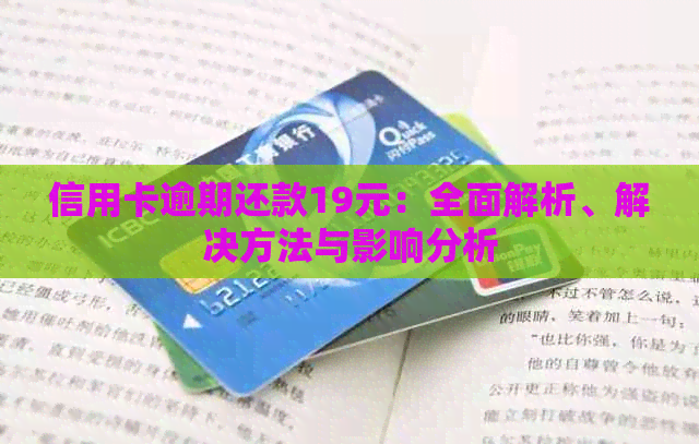 信用卡逾期还款19元：全面解析、解决方法与影响分析