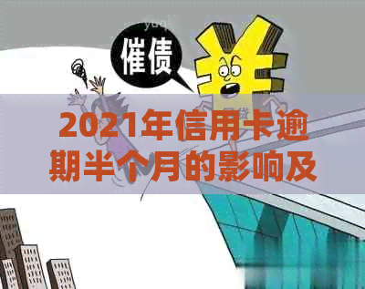 2021年信用卡逾期半个月的影响及处理方法