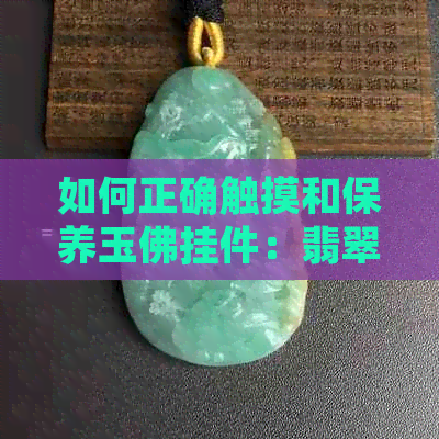 如何正确触摸和保养玉佛挂件：翡翠佛像的使用与维护指南