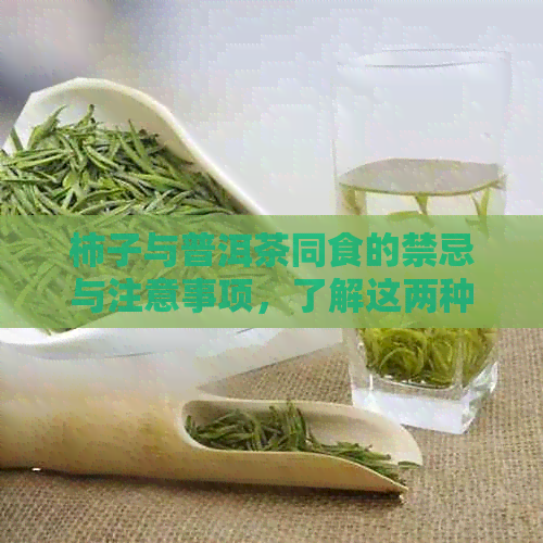 柿子与普洱茶同食的禁忌与注意事项，了解这两种食物的完美搭配方式