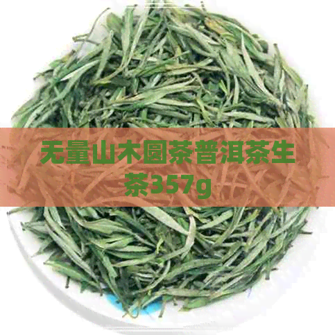 无量山木圆茶普洱茶生茶357g