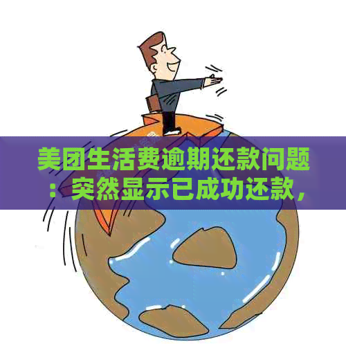 美团生活费逾期还款问题：突然显示已成功还款，怎么回事？