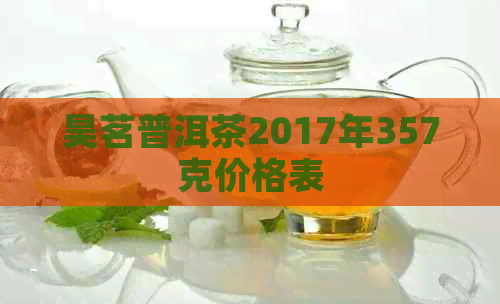 昊茗普洱茶2017年357克价格表