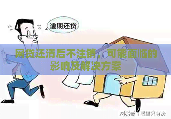 网贷还清后不注销，可能面临的影响及解决方案