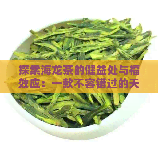 探索海龙茶的健益处与福效应：一款不容错过的天然饮品