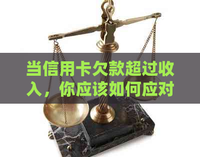 当信用卡欠款超过收入，你应该如何应对？