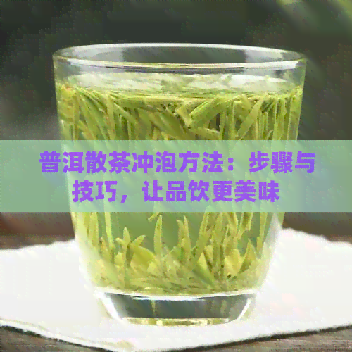 普洱散茶冲泡方法：步骤与技巧，让品饮更美味