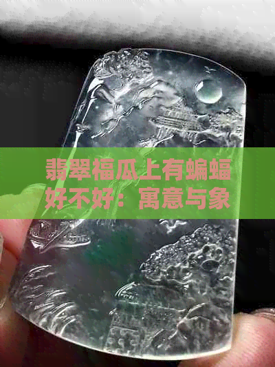 翡翠福瓜上有蝙蝠好不好：寓意与象征解析