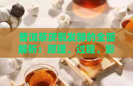 普洱茶厌氧发酵的全面解析：原理、过程、影响以及如何鉴别好坏