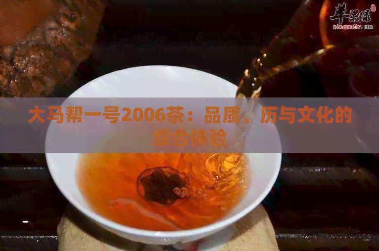 大马帮一号2006茶：品质、历与文化的综合体验