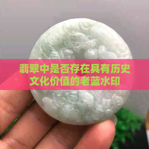 翡翠中是否存在具有历史文化价值的老蓝水印