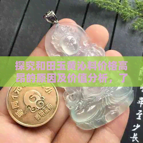 探究和田玉黄沁料价格高昂的原因及价值分析，了解这一珍贵材料的背后故事