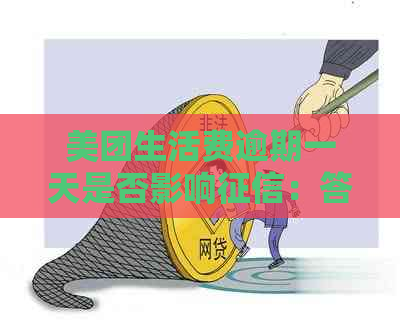 美团生活费逾期一天是否影响：答案在这里