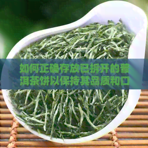 如何正确存放已拆开的普洱茶饼以保持其品质和口感？