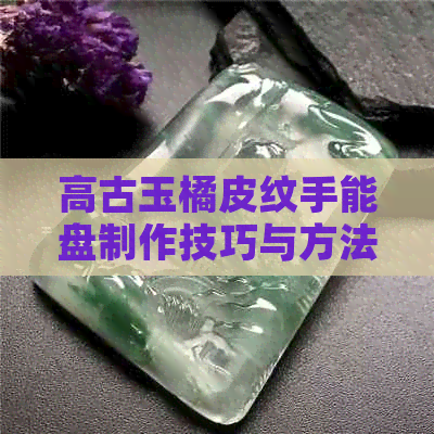 高古玉橘皮纹手能盘制作技巧与方法详解