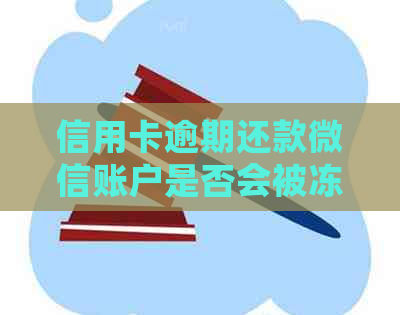 信用卡逾期还款微信账户是否会被冻结？