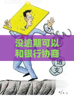 没逾期可以和银行协商吗如何操作？没有逾期能否主动协商还款？