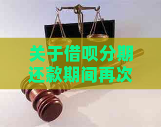 关于借呗分期还款期间再次借款的安全性及操作指南