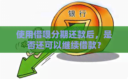 使用借呗分期还款后，是否还可以继续借款？