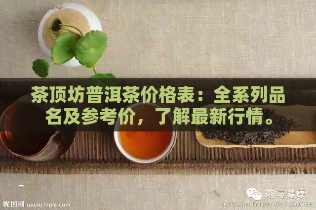 茶顶坊普洱茶价格表：全系列品名及参考价，了解最新行情。