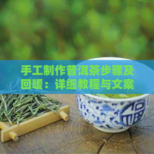 手工制作普洱茶步骤及回暖：详细教程与文案设计