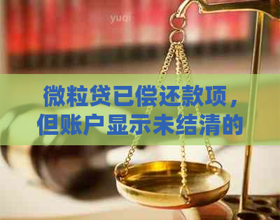 微粒贷已偿还款项，但账户显示未结清的原因及解决方法