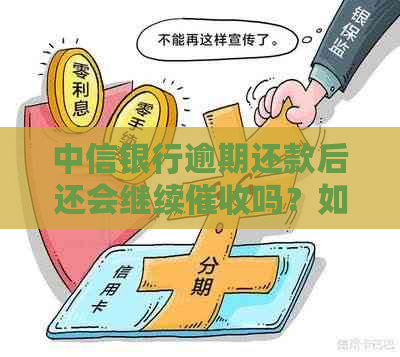 中信银行逾期还款后还会继续吗？如何避免不必要的电话？