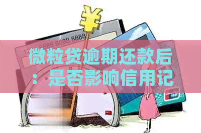 微粒贷逾期还款后：是否影响信用记录的持续存在？解答你的疑惑