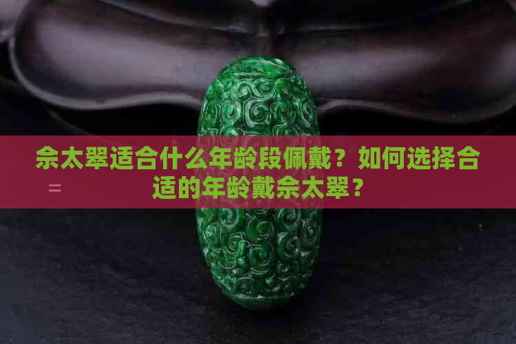 佘太翠适合什么年龄段佩戴？如何选择合适的年龄戴佘太翠？