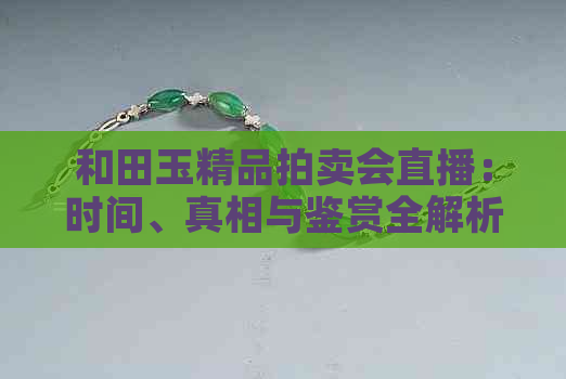 和田玉精品拍卖会直播：时间、真相与鉴赏全解析