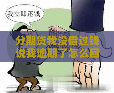 分期贷我没借过钱说我逾期了怎么回事？