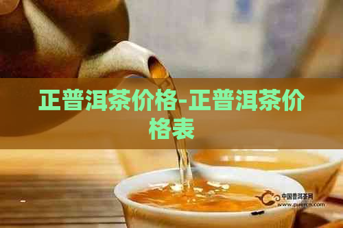 正普洱茶价格-正普洱茶价格表