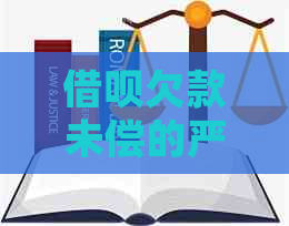 借呗欠款未偿的严重后果：信用破产、法律诉讼与财产被没收