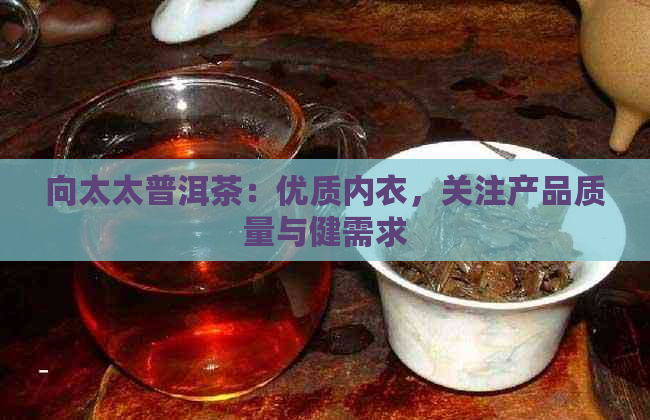 向太太普洱茶：优质内衣，关注产品质量与健需求