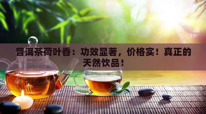 普洱茶荷叶香：功效显著，价格实！真正的天然饮品！