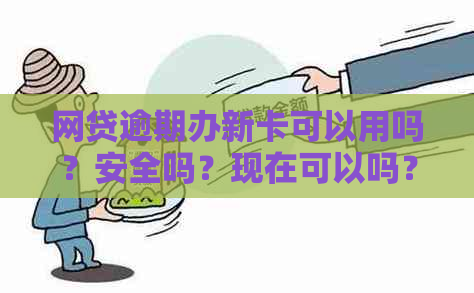 网贷逾期办新卡可以用吗？安全吗？现在可以吗？