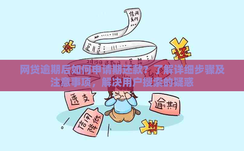 网贷逾期后如何申请期还款？了解详细步骤及注意事项，解决用户搜索的疑惑