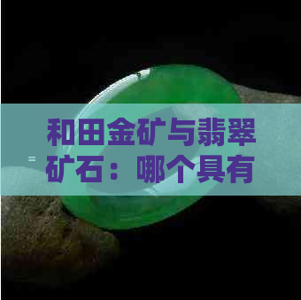 和田金矿与翡翠矿石：哪个具有更高的经济价值？