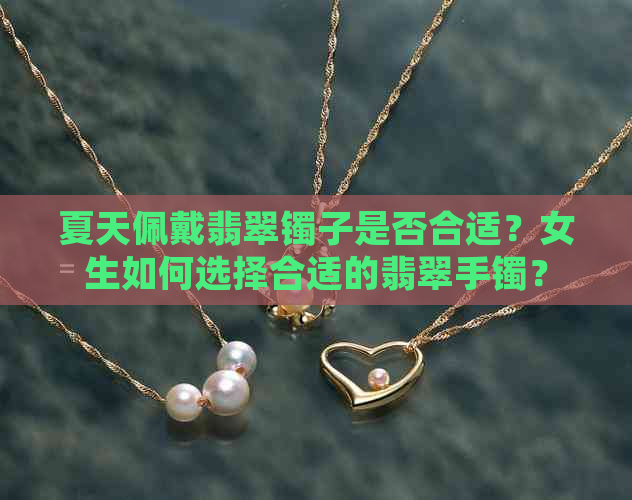 夏天佩戴翡翠镯子是否合适？女生如何选择合适的翡翠手镯？