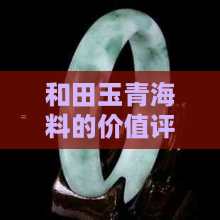 和田玉青海料的价值评估：从材质、工艺到市场趋势的全面分析